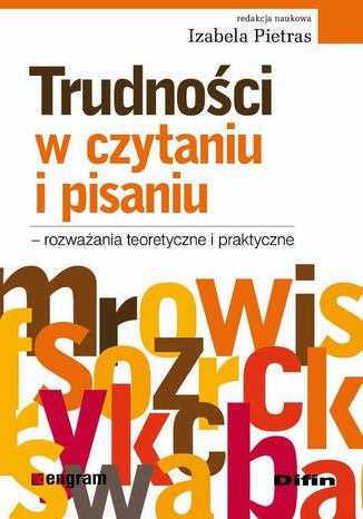 Trudności w czytaniu i pisaniu - rozważania teoretyczne i praktyczne Izabela Pietras - okladka książki