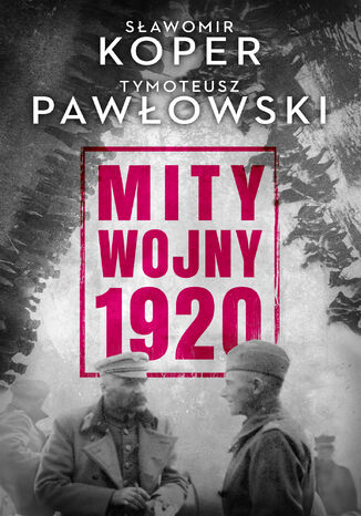 Mity wojny 1920 Sławomir Koper, Tymoteusz Pawłowski - okladka książki