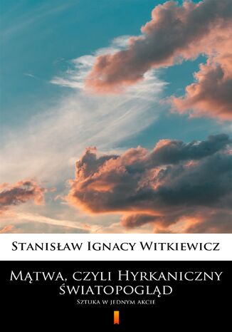 Mątwa, czyli Hyrkaniczny światopogląd. Sztuka w jednym akcie Stanisław Ignacy Witkiewicz - okladka książki