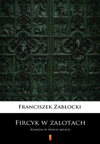 Fircyk w zalotach. Komedia w trzech aktach Franciszek Zabłocki - okladka książki