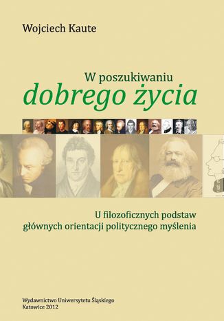 W poszukiwaniu "dobrego życia". U filozoficznych podstaw głównych orientacji politycznego myślenia. Wyd. 2 Wojciech Kaute - okladka książki