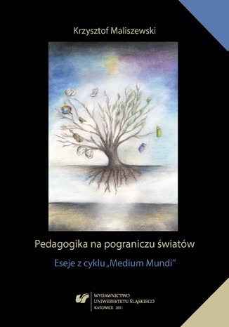 Pedagogika na pograniczu światów. Eseje z cyklu "Medium Mundi" Krzysztof Maliszewski - okladka książki