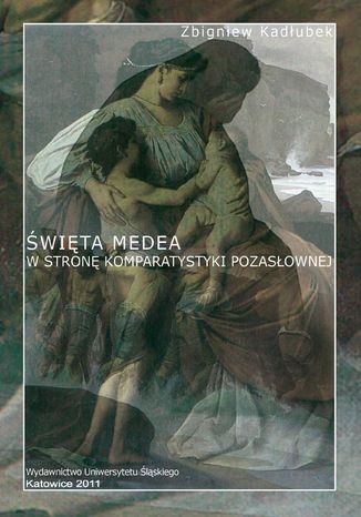 Święta Medea. W stronę komparatystyki pozasłownej. Wyd. 2 Zbigniew Kadłubek - okladka książki