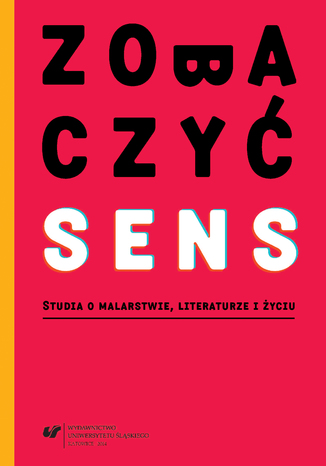 Zobaczyć sens. Studia o malarstwie, literaturze i życiu red. Małgorzata Krakowiak, Aleksandra Dębska-Kossakowska - okladka książki