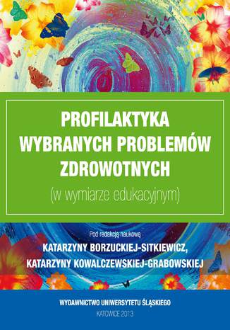 Profilaktyka wybranych problemów zdrowotnych (w wymiarze edukacyjnym) red. Katarzyna Borzucka-Sitkiewicz, Katarzyna Kowalczewska-Grabowska - okladka książki