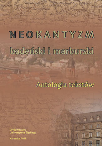 Neokantyzm badeński i marburski. Antologia tekstów red. Andrzej J. Noras, Tomasz Kubalica - okladka książki