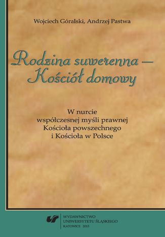 "Rodzina suwerenna - Kościół domowy". W nurcie współczesnej myśli prawnej Kościoła powszechnego i Kościoła w Polsce Wojciech Góralski, Andrzej Pastwa - okladka książki