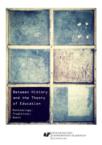 Between History and the Theory of Education. Methodology, Traditions, Quest red. Agnieszka Stopińska-Pająk - okladka książki