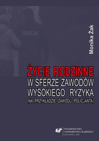 Życie rodzinne w sferze zawodów wysokiego ryzyka (na przykładzie zawodu policjanta) Monika Żak - okladka książki