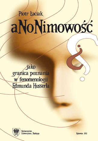 Anonimowość jako granica poznania w fenomenologii Edmunda Husserla Piotr Łaciak - okladka książki