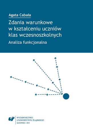 Zdania warunkowe w kształceniu uczniów klas wczesnoszkolnych. Analiza funkcjonalna Agata Cabała - okladka książki