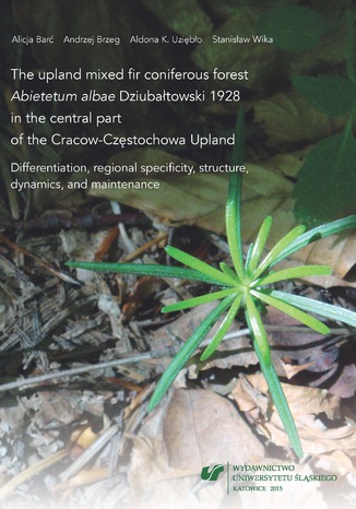 The upland mixed fir coniferous forest Alicja Barć, Andrzej Brzeg, Aldona K. Uziębło, Stanisław Wika - okladka książki