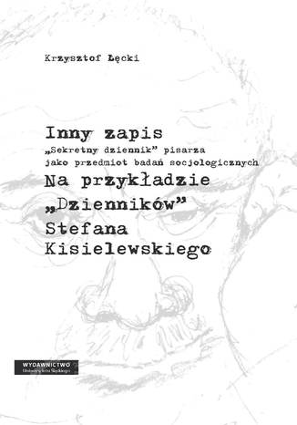 Inny zapis. "Sekretny dziennik" pisarza jako przedmiot badań socjologicznych. Na przykładzie "Dzienników" Stefana Kisielewskiego Krzysztof Łęcki - okladka książki