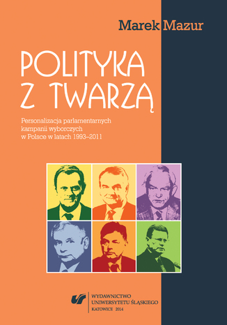 Polityka z twarzą. Personalizacja parlamentarnych kampanii wyborczych w Polsce w latach 1993-2011 Marek Mazur - okladka książki
