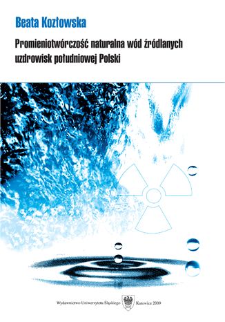 Promieniotwórczość naturalna wód źródlanych uzdrowisk południowej Polski Beata Kozłowska - okladka książki