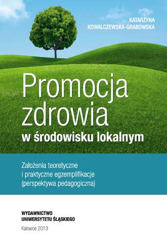 Promocja zdrowia w środowisku lokalnym. Założenia teoretyczne i praktyczne egzemplifikacje (perspektywa pedagogiczna) Katarzyna Kowalczewska-Grabowska - okladka książki