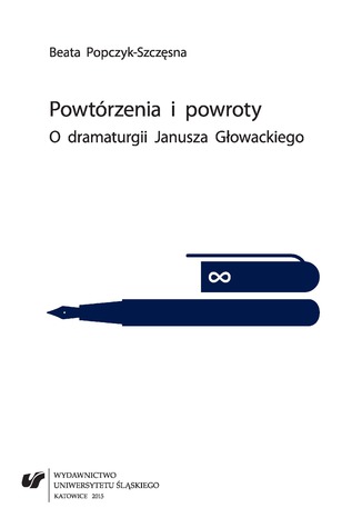 Powtórzenia i powroty. O dramaturgii Janusza Głowackiego Beata Popczyk-Szczęsna - okladka książki