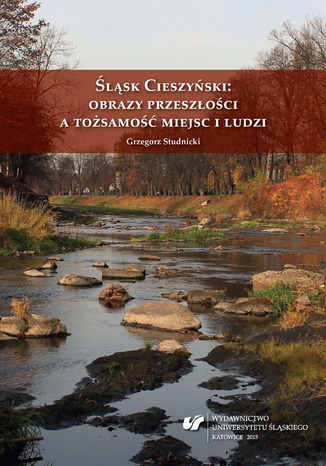 Śląsk Cieszyński: obrazy przeszłości a tożsamość miejsc i ludzi Grzegorz Studnicki - okladka książki