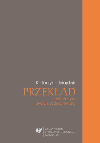 Przekład, czyli na styku dwóch podmiotowości Katarzyna Majdzik - okladka książki