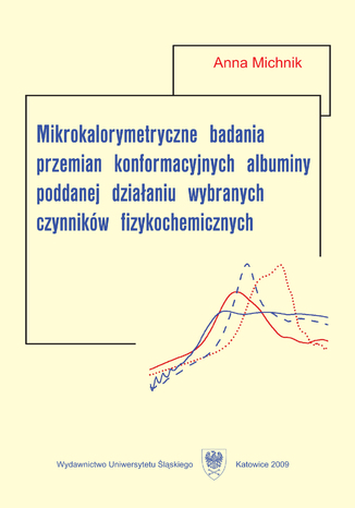 Mikrokalorymetryczne badania przemian konformacyjnych albuminy poddanej działaniu wybranych czynników fizykochemicznych Anna Michnik - okladka książki