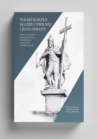 Polski korpus służby cywilnej i  jego zmiany. Prace studialne Warszawskiego Seminarium Aksjologii Adminnistracjiistracji Zbigniew Cieślak (red. nauk.), Wojciech Drobny (red. nauk.) - okladka książki