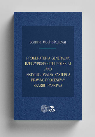 Prokuratoria Generalna Rzeczypospolitej Polskiej jako instytucjonalny zastępca prawno-procesowy Skarbu Państwa Joanna Mucha-Kujawa - okladka książki