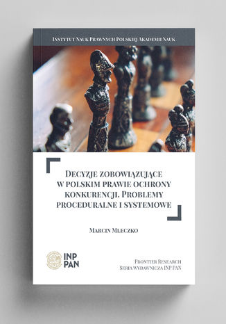 Decyzje zobowiązujące w polskim prawie ochrony  konkurencji. Problemy proceduralne i systemowe Marcin Mleczko - okladka książki