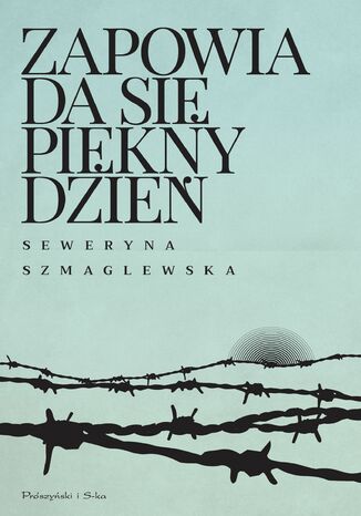 Zapowiada się piękny dzień Seweryna Szmaglewska - okladka książki