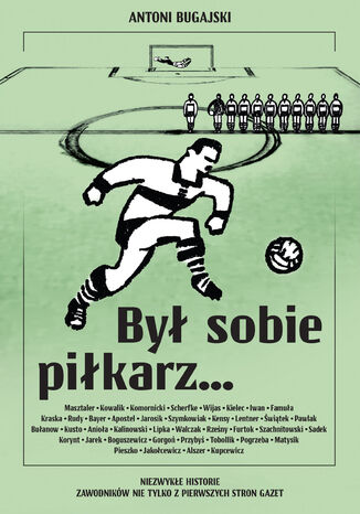 Był sobie piłkarz... Niezwykłe historie zawodników nie tylko z pierwszych stron gazet Antoni Bugajski - okladka książki