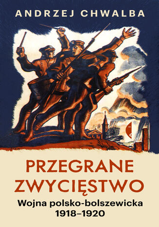 Przegrane zwycięstwo. Wojna polsko-bolszewicka 19181920 Andrzej Chwalba - okladka książki