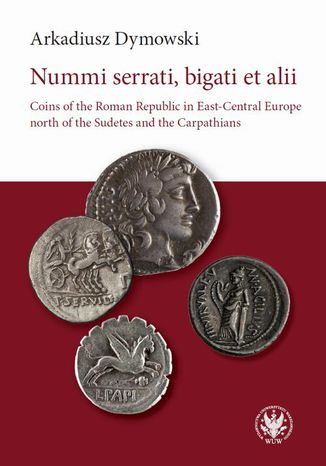 Nummi serrati, bigati et alii. Coins of the Roman Republic in East-Central Europe Arkadiusz Dymowski - okladka książki