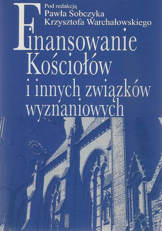 Finansowanie Kościołów i innych związków wyznaniowych Paweł Sobczyk, Krzysztof Warchałowski - okladka książki