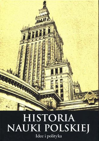 Historia nauki polskiej Tom 10 Część 3 Idee i polityka Leszek Zasztowt, Joanna Schiller-Walicka - okladka książki