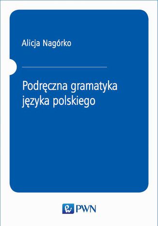 Podręczna gramatyka języka polskiego Alicja Nagórko - okladka książki