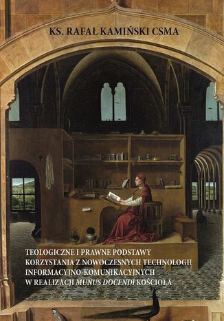 Teologiczne i prawne podstawy korzystania z nowoczesnych technologii informacyjno-komunikacyjnych w realizacji munus docendi Kościoła Rafał Kamiński - okladka książki