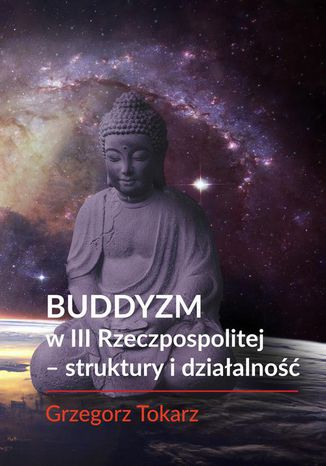 Buddyzm w III Rzeczpospolitej - struktury i działalność Grzegorz Tokarz - okladka książki