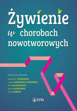 Żywienie w chorobach nowotworowych Andrzej W. Szawłowski, Joanna Gromadzka-Ostrowska, Piotr Paluszkiewicz, Maciej Słodkowski, Jacek Sobocki - okladka książki