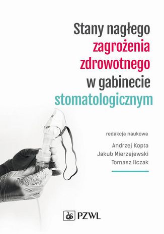 Stany nagłego zagrożenia zdrowotnego w gabinecie stomatologicznym Andrzej Kopta, Jakub Mierzejewski, Tomasz Ilczak - okladka książki