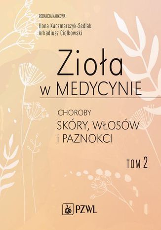 Zioła w medycynie. Choroby skóry, włosów i paznokci tom 2 Arkadiusz Ciołkowski, Ilona Sedlak-Kaczmarczyk - okladka książki