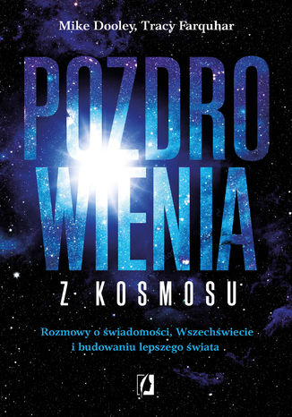 Pozdrowienia z kosmosu. Rozmowy o świadomości, Wszechświecie i budowaniu lepszego świata Mike Dooley, Tracy Farquhar - okladka książki