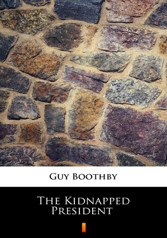 The Kidnapped President Guy Boothby - okladka książki