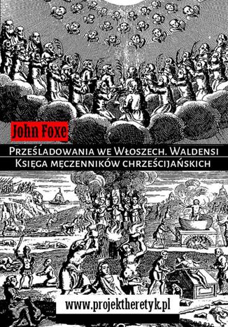 Prześladowania we Włoszech. Waldensi John Foxe - okladka książki