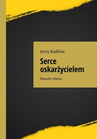 Serce oskarżycielem Jerzy Kaśków - okladka książki