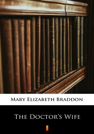 The Doctors Wife Mary Elizabeth Braddon - okladka książki