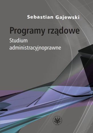 Programy rządowe. Studium administracyjnoprawne Sebastian Gajewski - okladka książki