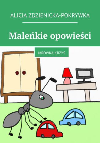 Maleńkie opowieści. Mrówka Krzyś Alicja Zdzienicka-Pokrywka - okladka książki