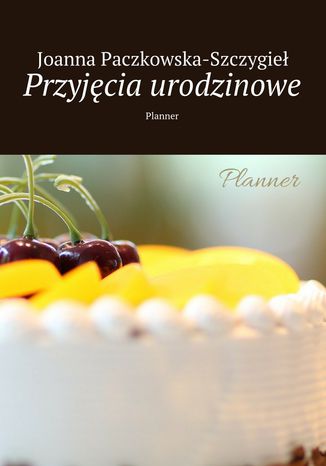 Przyjęcia urodzinowe Joanna Paczkowska-Szczygieł - okladka książki