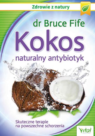 Kokos - naturalny antybiotyk. Skuteczne terapie na powszechne schorzenia dr Bruce Fife - okladka książki
