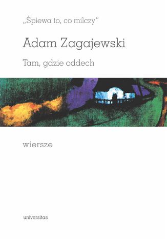 "Śpiewa to, co milczy". Tam, gdzie oddech. Wiersze Adam Zagajewski - okladka książki