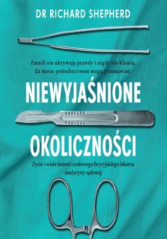 Niewyjaśnione okoliczności. Życie i wiele śmierci czołowego brytyjskiego lekarza medycyny sądowej Richard Shepherd - okladka książki